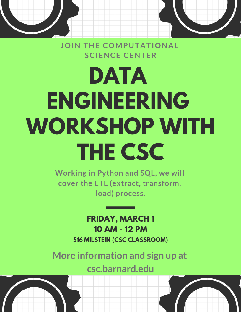 Data Engineering Workshop in the CSC. Working in Python and SQL, we will cover the ETL (extract, transform, load) process. Friday, March 1, 10-12, in the CSC Classroom (Milstein 516). More information and sign up at csc.barnard.edu